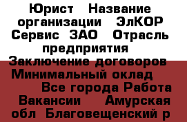 Юрист › Название организации ­ ЭлКОР Сервис, ЗАО › Отрасль предприятия ­ Заключение договоров › Минимальный оклад ­ 35 000 - Все города Работа » Вакансии   . Амурская обл.,Благовещенский р-н